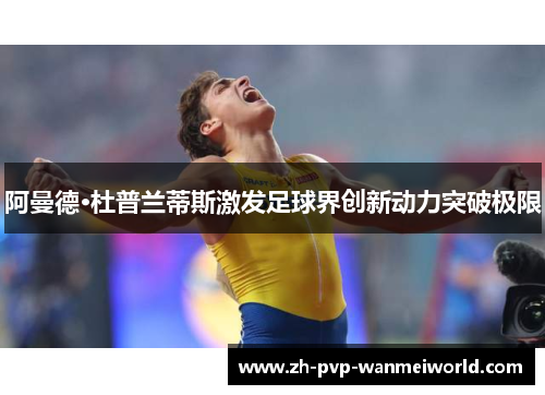 阿曼德·杜普兰蒂斯激发足球界创新动力突破极限