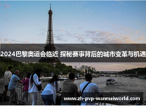 2024巴黎奥运会临近 探秘赛事背后的城市变革与机遇